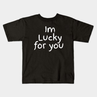 Im Lucky for you Kids T-Shirt